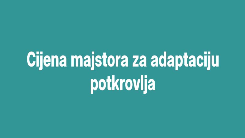 Cijena majstora za adaptaciju potkrovlja